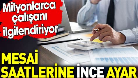 Mesai Saatlerine Ince Ayar Milyonlarca Al An Ilgilendiriyor