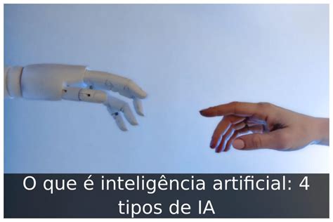 O Que é Inteligência Artificial 4 Tipos De Ia Portal Útil