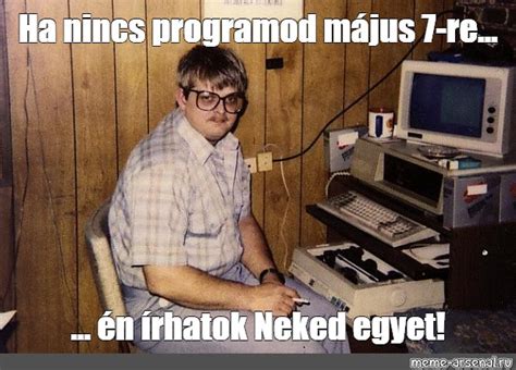 Meme Ha nincs programod május 7 re én írhatok Neked egyet