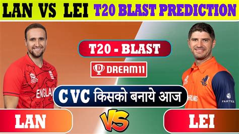 T20 Blast Lan Vs Lei Dream11 Prediction Lan Vs Lei Dream11 Team Today Match Dream11 Team