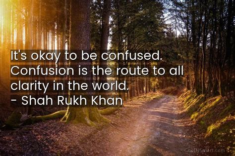 Shah Rukh Khan Quote Its Okay To Be Confused Confusion Is