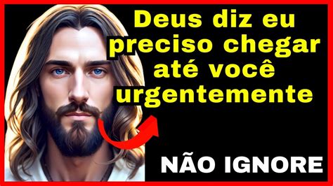 Deus diz eu preciso chegar até você urgentemente DEUS TEM UMA MENSAGEM