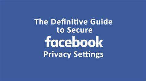 Definitive Guide To Facebook Privacy Settings