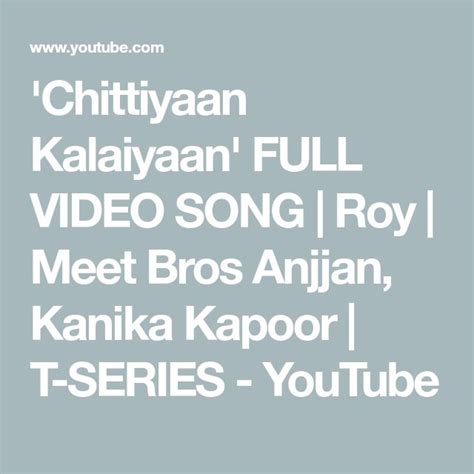 Chittiyaan Kalaiyaan Full Video Song Roy Meet Bros Anjjan Kanika