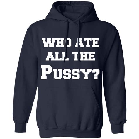 Who Ate All The Pussy Shirt Bucktee