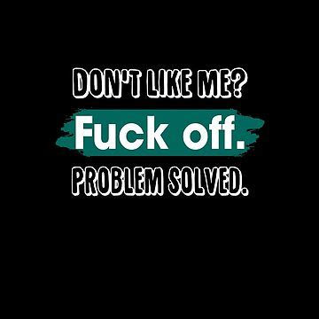 Dont Like Me Fuck Off Problem Solved Funny Sassy Essential T Shirt