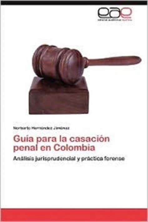 Guia Para La Casacion Penal En Colombia Norberto Hern Ndez Jim Nez