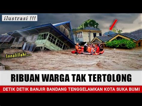 BENCANA HARI INI RIBUAN WARGA TAK TERTOLONG DETIK DETIK BANJIR