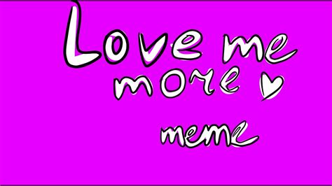 Meme Love Me More Animation Youtube