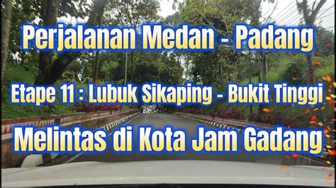 Perjalanan Medan Padang Etape Lubuk Sikaping Bukit Tinggi