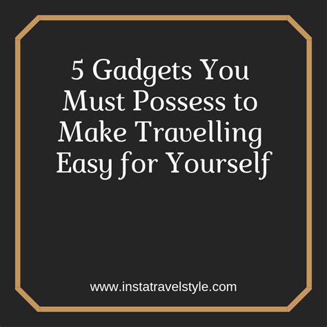 5 Gadgets You Must Possess To Make Travelling Easy For Yourself