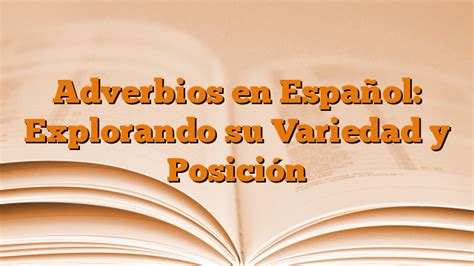 Adverbios en Español Explorando su Variedad y Posición Conocer el