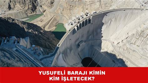 Yusufeli Barajı nı kim işletecek Yusufeli Barajı kimin Son Haberler