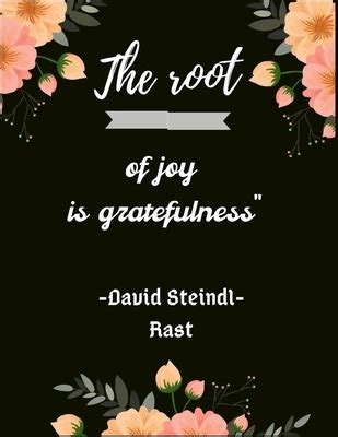 The Root Of Joy Is Gratefulness David Steindl Rast A 52 Week Guide To