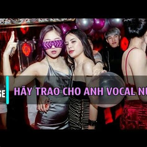 Stream Nonstop 2019 Việt Mix Hãy Trao Cho Anh Từng Yêu Ai Là