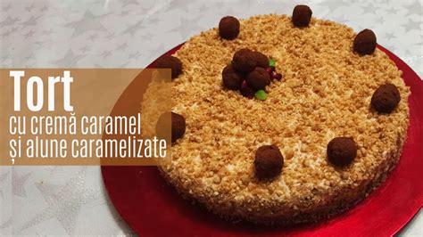 Tort Cu Crem Caramel I Alune Caramelizate Youtube