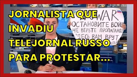 JORNALISTA QUE INVADIU TELEJORNAL RUSSO PARA PROTESTAR CONTRA GUERRA