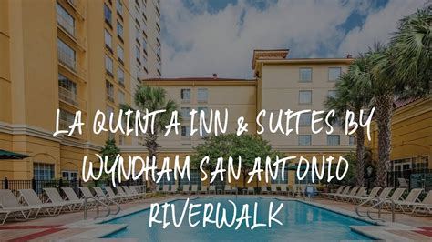 La Quinta Inn And Suites By Wyndham San Antonio Riverwalk Review San