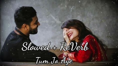 Tum Jo Aaye Slowed Reverb Rahat Fateh Ali Khan Tulsi Kumar