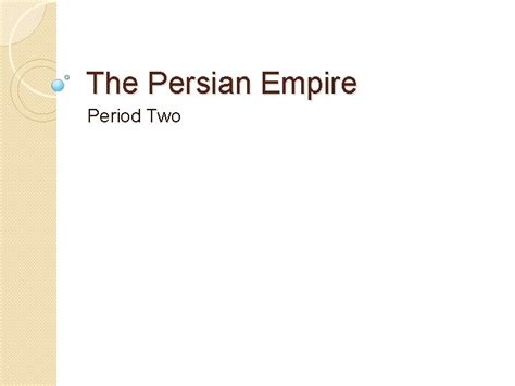 The Persian Empire Period Two Persian Empire TIMELINE