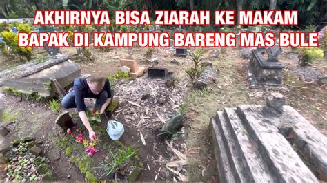 AKHIRNYA BISA ZIARAH KE MAKAM BAPAK DI KAMPUNG BARENG MAS BULE