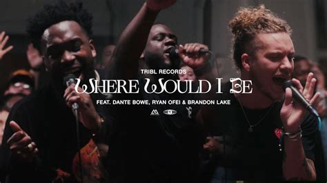 Where Would I Be Feat Dante Bowe Ryan Ofei Brandon Lake