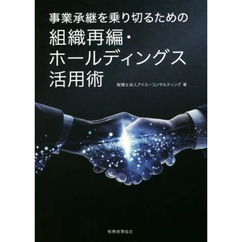 事業承継を乗り切るための組織再編・ホールディングス活用術／アイユーコンサルティング著者の通販 By ブックオフ ラクマ店｜ラクマ