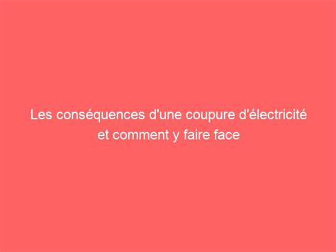 Les conséquences d une coupure d électricité et comment y faire face