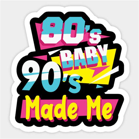 80s Baby 90s Made Me 80s Baby 90s Made Me Sticker Teepublic