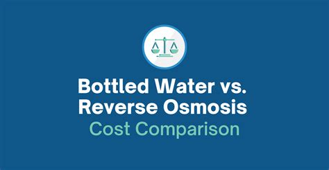 Cost Comparison Bottled Water Vs Reverse Osmosis