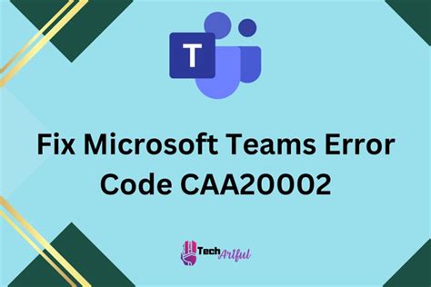 SOLVED Microsoft Teams Error Code CAA20002 2025