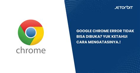 Google Chrome Error Tidak Bisa Dibuka Ketahui Cara Mengatasi