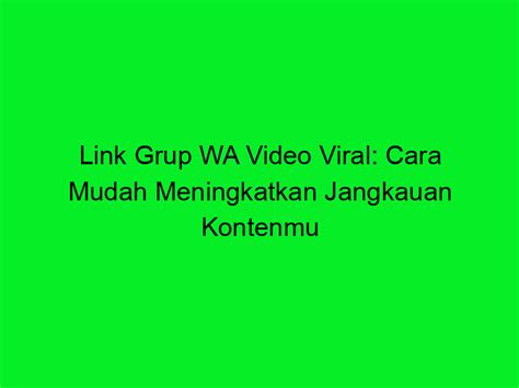 Link Grup Wa Video Viral Cara Mudah Meningkatkan Jangkauan Kontenmu