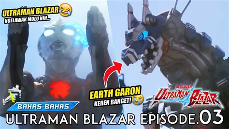 Debut Keren Dari Earth Garon Aksi Blazar Bikin Ngakak Melulu