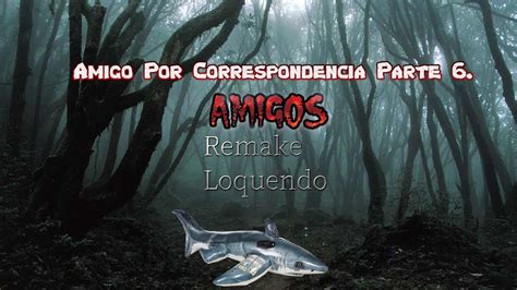 Amigo Por Correspondencia Parte Amigos Remake Loquendo Youtube