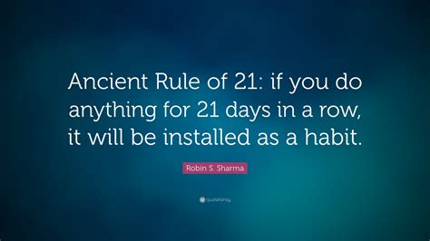 Robin S. Sharma Quote: “Ancient Rule of 21: if you do anything for 21 ...