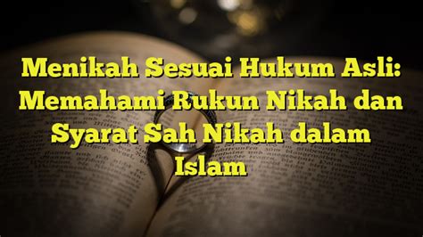 Menikah Sesuai Hukum Asli Memahami Rukun Nikah Dan Syarat Sah Nikah