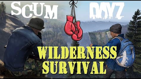 Scum Vs Dayz Wilderness Survival Experience Start Prepping Now