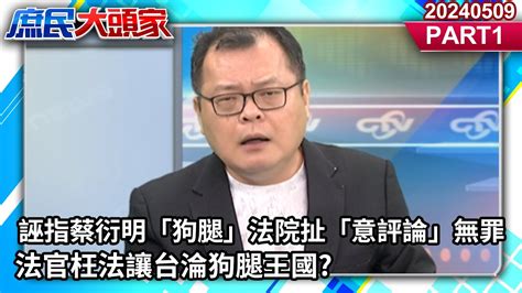 誣指蔡衍明狗腿 法院扯善意評論判無罪 法官枉法讓台淪狗腿王國《庶民大頭家》 Part1 20240509 鄭麗文 陳揮文 蔡正