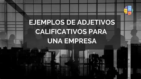 Adjetivos Calificativos Para Una Empresa Ejemplos 2023