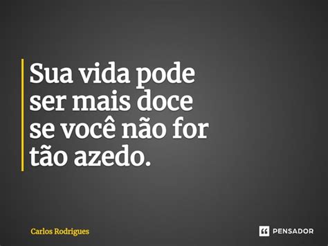 ⁠sua Vida Pode Ser Mais Doce Se Você Carlos Rodrigues Pensador