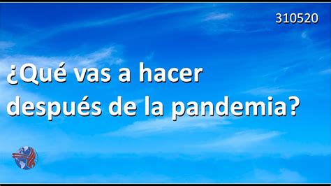 310520 Qué Vas A Hacer Después De La Pandemia Youtube