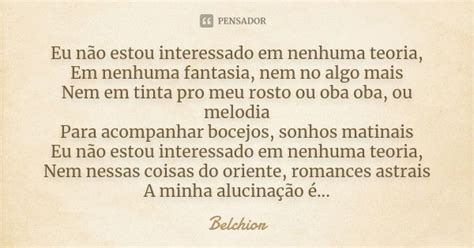 Eu Não Estou Interessado Em Nenhuma Teoria - Eu não estou interessado em nenhuma... Belchior - Pensador