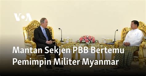 Mantan Sekjen PBB Bertemu Pemimpin Militer Myanmar