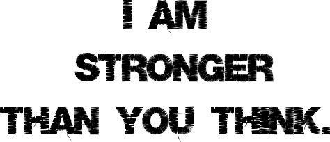 I Am Stronger Than You Think And One Day I Ll Show You And It Will Be