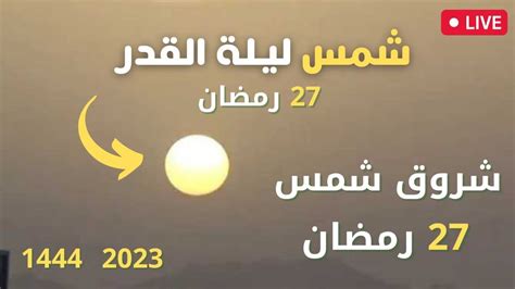 استطلاع ليلة القدر 27 رمضان 2023 1444 شروق شمس ليلة القدر 2023 بث