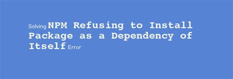 Solving NPM Refusing To Install Package As A Dependency Of Itself Error