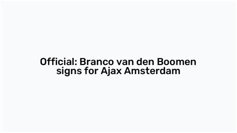 Official Branco Van Den Boomen Signs For Ajax Amsterdam