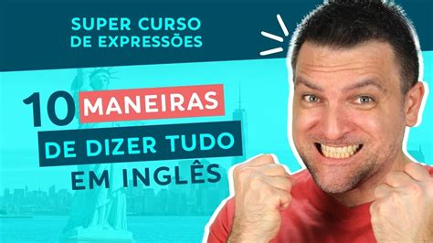 Maneiras De Dizer Tudo Em Ingl S Super Curso De Express Es