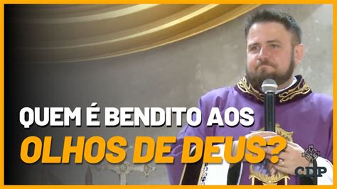 Quem Bendito Aos Olhos De Deus Homilia Santa Missa Padre Mario